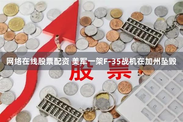 网络在线股票配资 美军一架F-35战机在加州坠毁