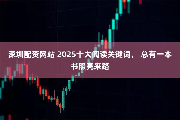 深圳配资网站 2025十大阅读关键词， 总有一本书照亮来路